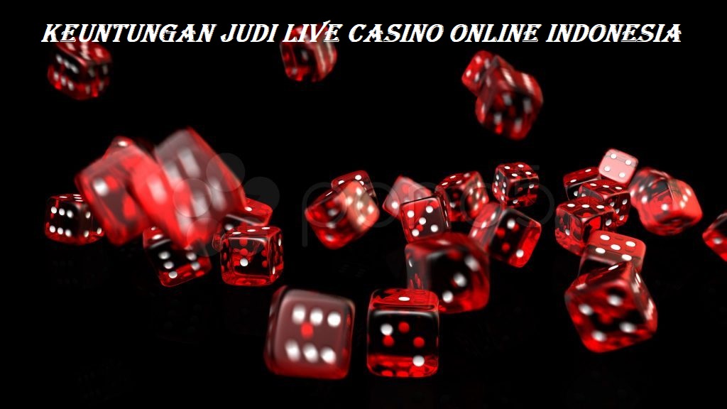 Keuntungan Judi Live Casino Online Indonesia