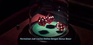 Permainan Judi Casino Online Dengan Bonus Besar