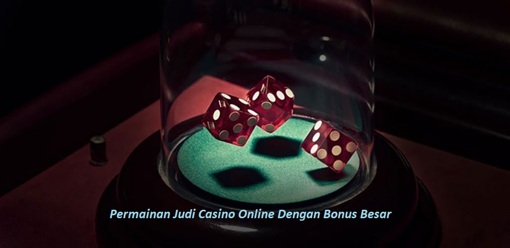 Permainan Judi Casino Online Dengan Bonus Besar